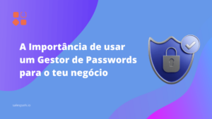 A Importância de usar um Gestor de Passwords para o teu negócio