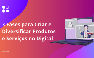 3 Fases para Criar e Diversificar Produtos e Serviços no Digital