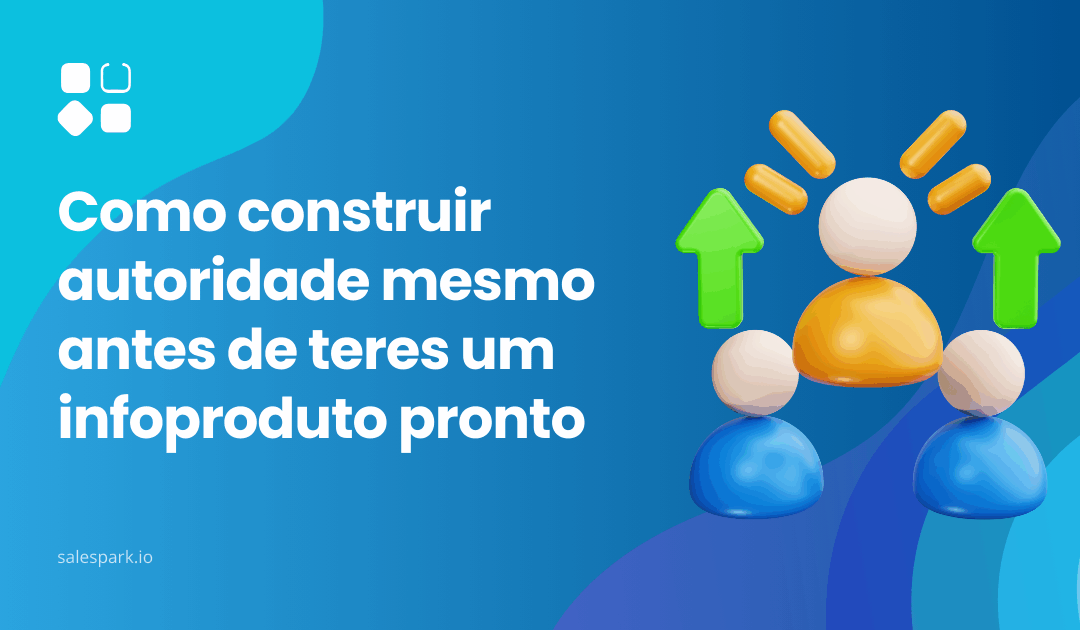 Como construir autoridade mesmo antes de teres um infoproduto pronto