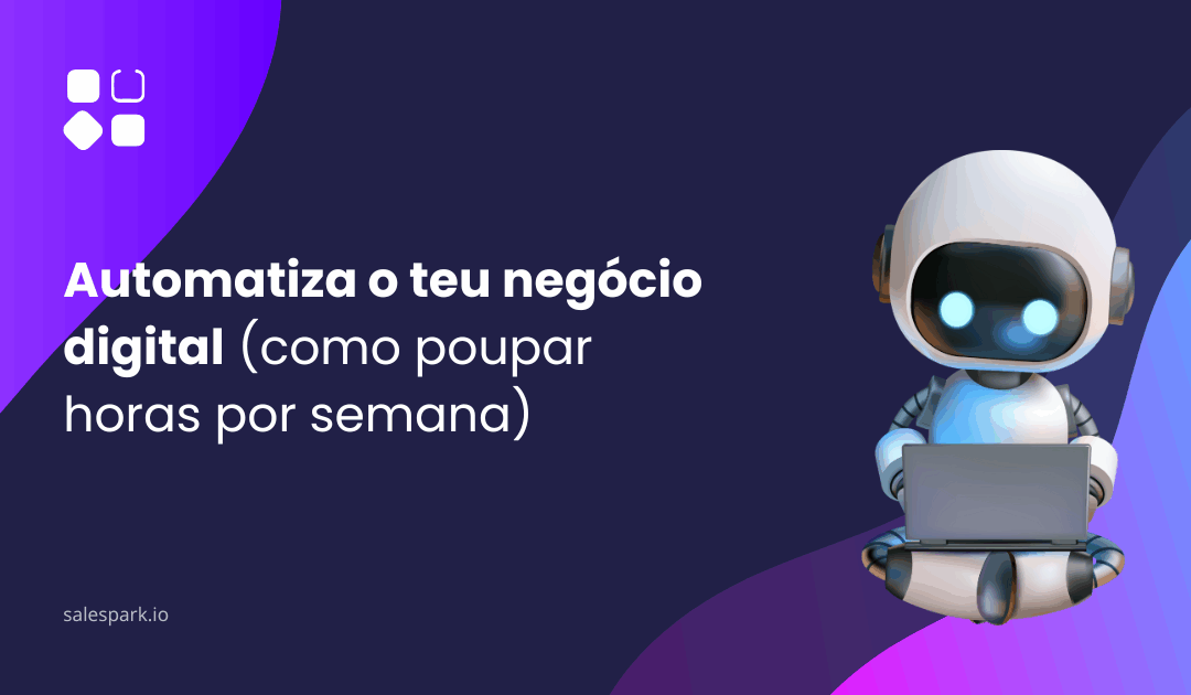 Automatiza o teu negócio digital: como poupar horas por semana