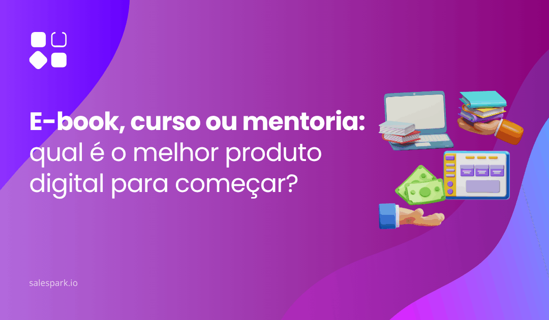 E-book, curso ou mentoria: qual é o melhor produto digital para começar?