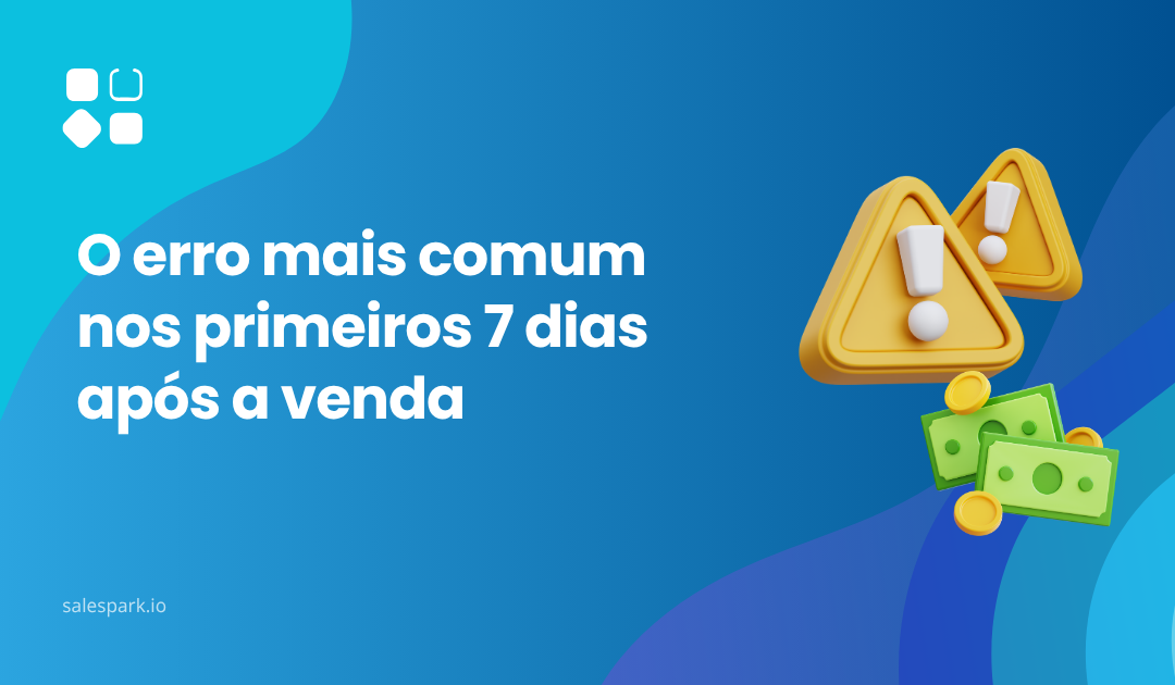 O erro mais comum nos primeiros 7 dias após a venda