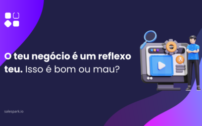 O teu negócio é um reflexo teu. Isso é bom ou mau?