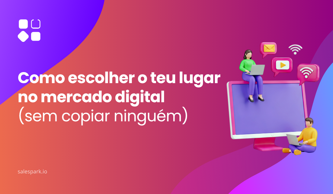 Como escolher o teu lugar no mercado digital (sem copiar ninguém)