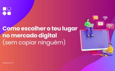 Como escolher o teu lugar no mercado digital (sem copiar ninguém)