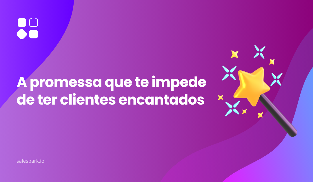 A promessa que te impede de ter clientes encantados